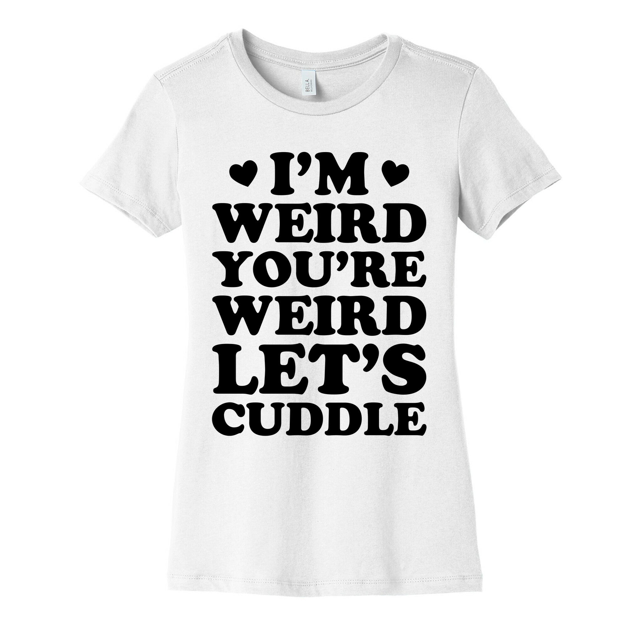 I'm Weird You're Weird Let's Cuddle Women's Cotton Tee